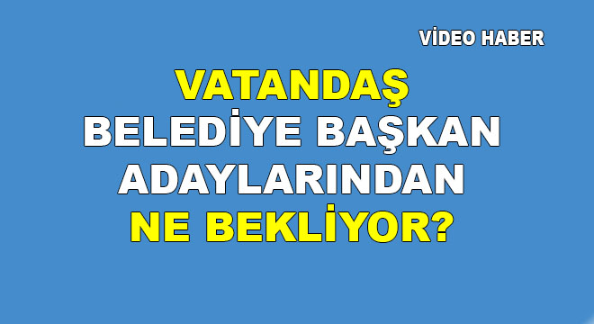 VATANDAŞIN ADAYLARINDAN İSTEKLERİ