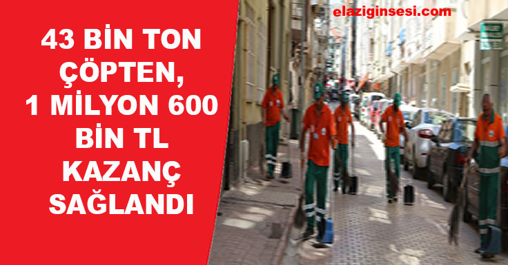 43 BİN TON ÇÖPTEN, 1 MİLYON 600 BİN TL KAZANÇ SAĞLANDI