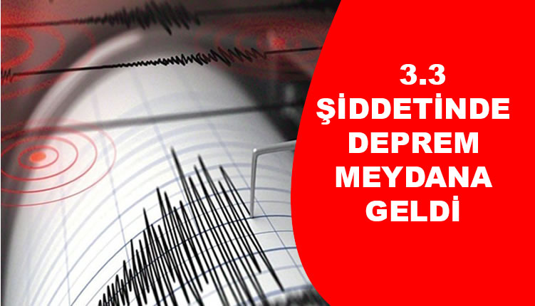 3.3 ŞİDDETİNDE DEPREM MEYDANA GELDİ