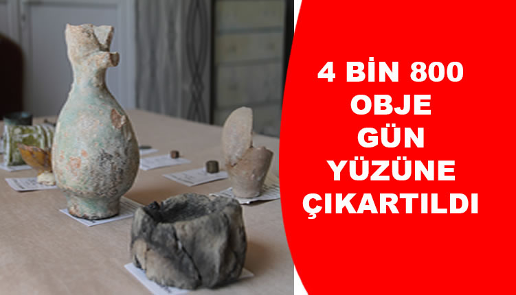 4 BİN 800 OBJE GÜN YÜZÜNE ÇIKARTILDI