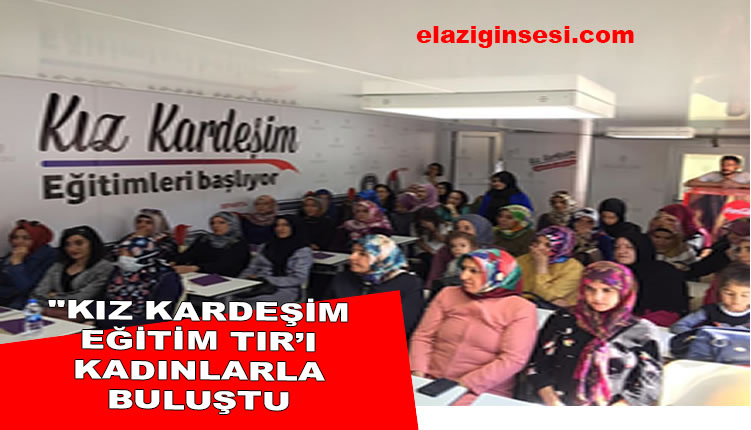 "KIZ KARDEŞİM EĞİTİM TIR'I KADINLARLA BULUŞTU
