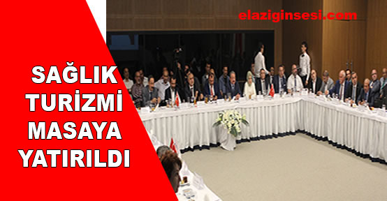 SAĞLIK TURİZMİ MASAYA YATIRILDI