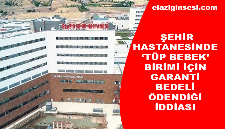 ŞEHİR HASTANESİNDE 'TÜP BEBEK' BİRİMİ İÇİN GARANTİ BEDELİ ÖDENMİŞ