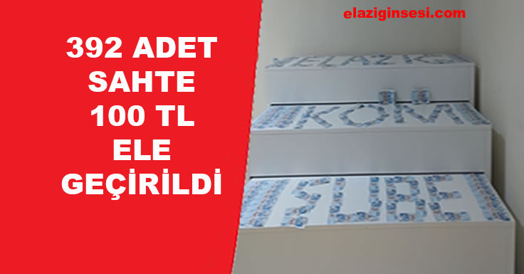 392 ADET SAHTE 100 TL ELE GEÇİRİLDİ