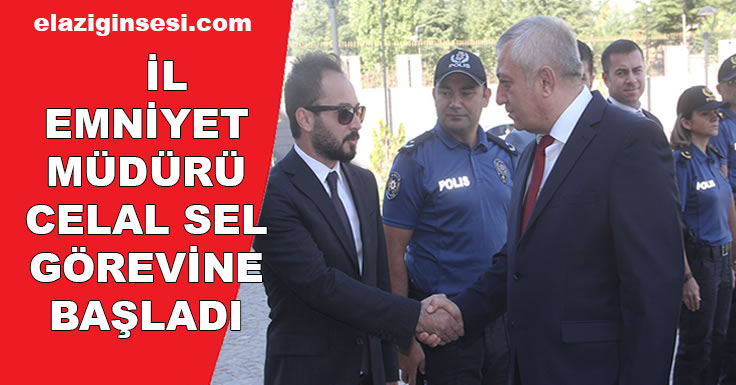 İL EMNİYET MÜDÜRÜ CELAL SEL GÖREVİNE BAŞLADI