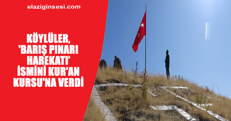 'BARIŞ PINARI HAREKATI'NIN İSMİ KUR'AN KURSU'NA VERİLDİ