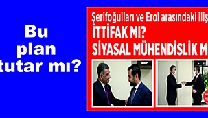 Şerifoğulları, Erol yakınlaşmasında bunlar hesaplanıyor olabilir mi? 