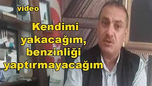 Kendimi yakacağım, benzinliği yaptırmayacağım