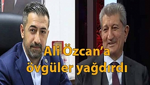 Ali Özcan'a övgüler yağdırdı
