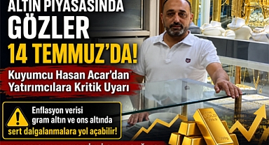 Altın Piyasasında Gözler 14 Temmuz'da: Kuyumcu Hasan Acar'dan Yatırımcılara Kritik Uyarı