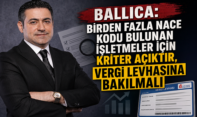 Ballıca: Birden Fazla Nace Kodu Bulunan İşletmeler İçin Kriter Açıktır, Vergi Levhasına Bakılmalı