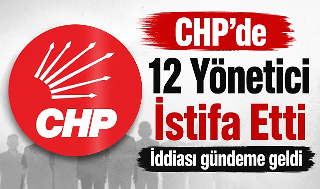 CHP'de 12 Yönetici İstifa Etti İddiası Gündeme Geldi