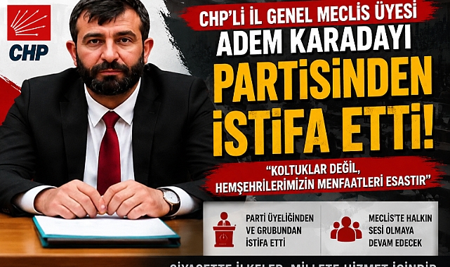 CHP'li İl Genel Meclis Üyesi Adem Karadayı Partisinden İstifa Etti