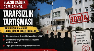 Elazığ Sağlık Camiasında Sendikal Tarafsızlık Tartışması: İdari Uygulamalara İlişkin Dikkat Çeken İddialar