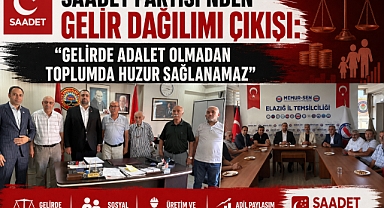 Saadet Partisi'nden Gelir Dağılımı Çıkışı: Gelirde Adalet Olmadan Toplumda Huzur Sağlanamaz