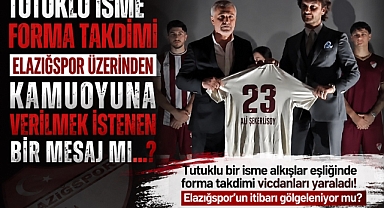 Tutuklu İsme Forma Takdimi Elazığspor Üzerinden Kamuoyuna Verilmek İstenen bir mesaj mı…?