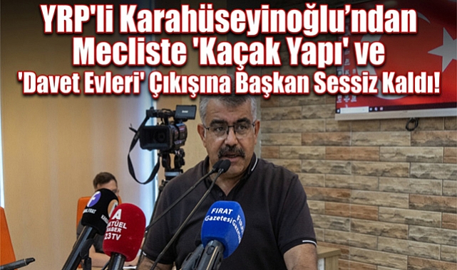 YRP'li Karahüseyinoğlu'ndan Mecliste 'Kaçak Yapı' ve 'Davet Evleri' Çıkışına Başkan Sessiz Kaldı!